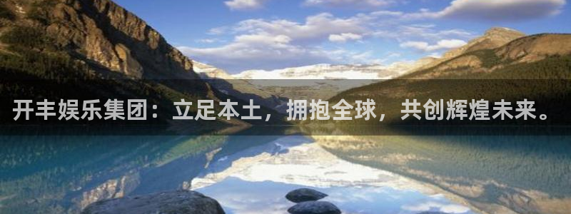 okooo澳客平台主管：开丰娱乐集团：立足本土，拥抱全球，共创辉煌未来。