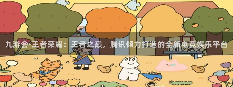 okooo澳客平台注册入口：九游会·王者荣耀：王者之巅，腾讯倾力打造的全新电竞娱