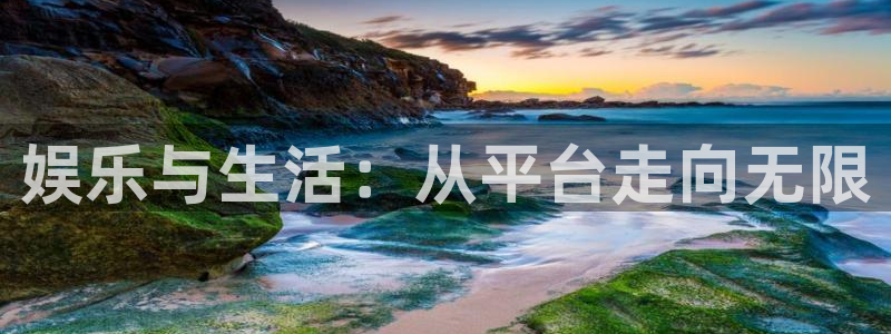 okooo澳客体育在线注册：娱乐与生活：从平台走向无限